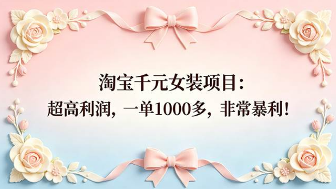 淘宝千元女装项目,非常暴利的小众蓝海赛道 | 全网资源| 一网打尽 | 金点网络 淘宝千元女装项目,非常暴利的小众蓝海赛道 | 全网资源| 一网打尽 | 金点网络